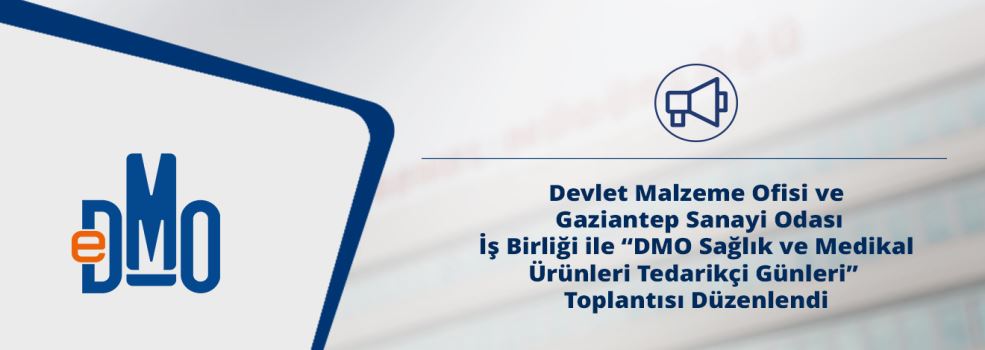 Devlet Malzeme Ofisi ve Gaziantep Sanayi Odası İş Birliği ile “DMO Sağlık ve Medikal Ürünleri Tedarikçi Günleri” Toplantısı Düzenlendi